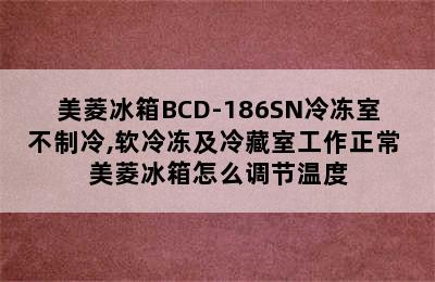 美菱冰箱BCD-186SN冷冻室不制冷,软冷冻及冷藏室工作正常 美菱冰箱怎么调节温度